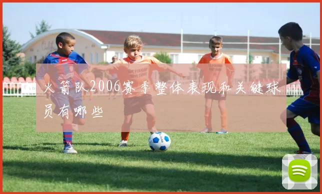 火箭队2006赛季整体表现和关键球员有哪些