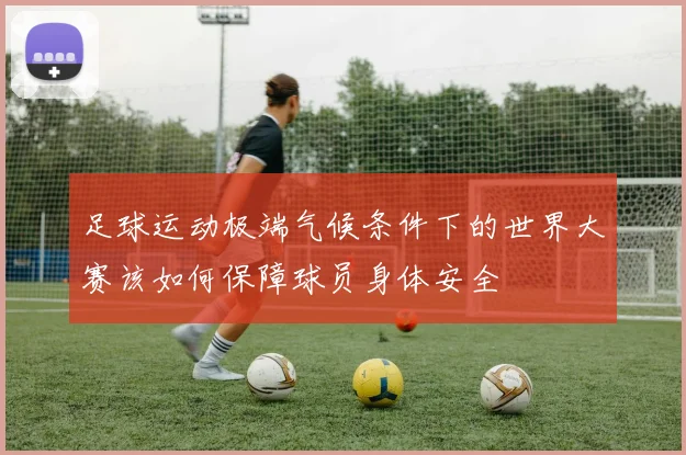 足球运动极端气候条件下的世界大赛该如何保障球员身体安全