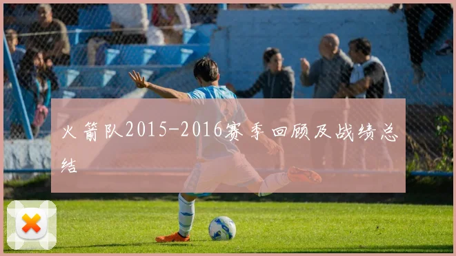 火箭队2015-2016赛季回顾及战绩总结