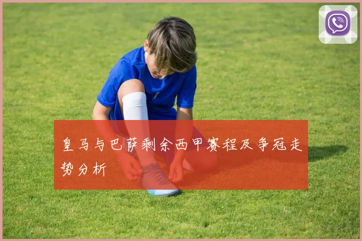 皇马与巴萨剩余西甲赛程及争冠走势分析